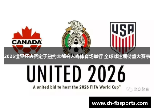 2026世界杯决赛定于纽约大都会人寿体育场举行 全球球迷期待盛大赛事