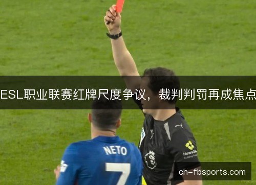 ESL职业联赛红牌尺度争议，裁判判罚再成焦点